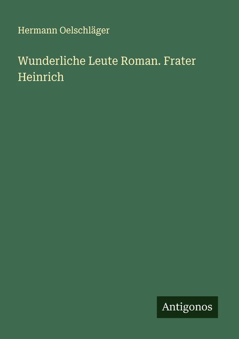 Hermann Oelschläger: Wunderliche Leute Roman. Frater Heinrich, Buch