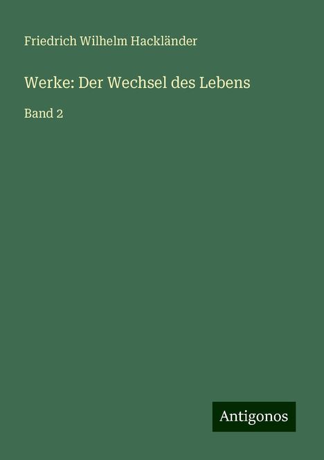 Friedrich Wilhelm Hackländer: Werke: Der Wechsel des Lebens, Buch