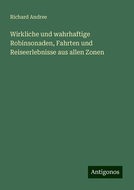 Richard Andree: Wirkliche und wahrhaftige Robinsonaden, Fahrten und Reiseerlebnisse aus allen Zonen, Buch
