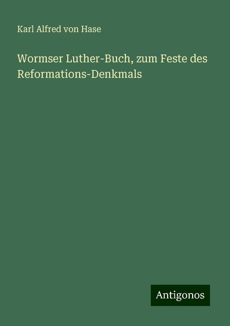 Karl Alfred Von Hase: Wormser Luther-Buch, zum Feste des Reformations-Denkmals, Buch