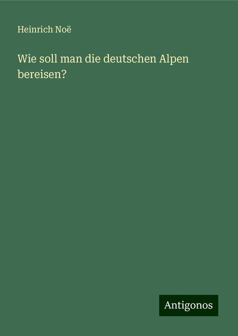 Heinrich Noë: Wie soll man die deutschen Alpen bereisen?, Buch