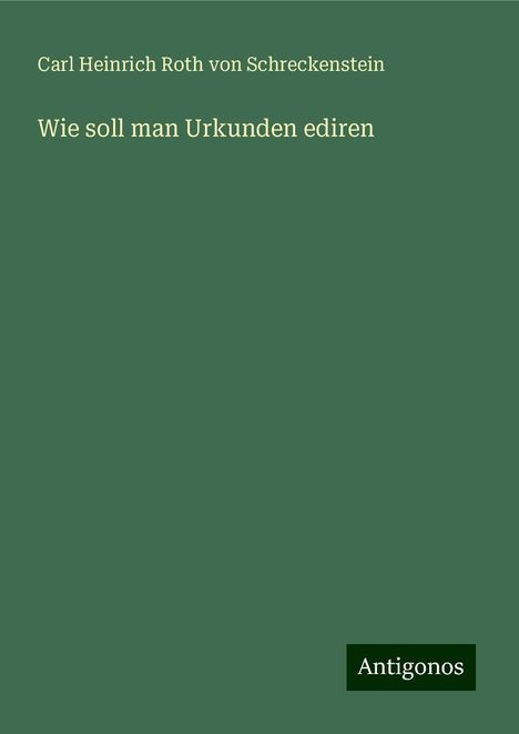 Carl Heinrich Roth Von Schreckenstein: Wie soll man Urkunden ediren, Buch