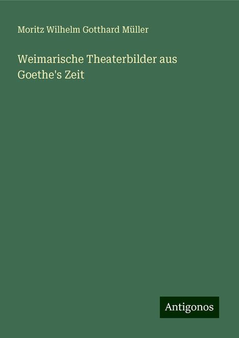 Moritz Wilhelm Gotthard Müller: Weimarische Theaterbilder aus Goethe's Zeit, Buch