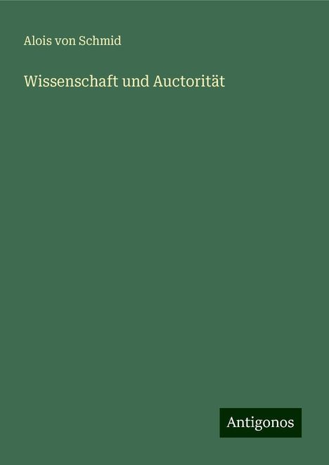 Alois Von Schmid: Wissenschaft und Auctorität, Buch