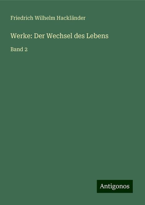 Friedrich Wilhelm Hackländer: Werke: Der Wechsel des Lebens, Buch