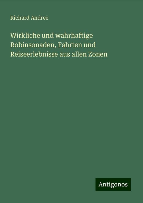 Richard Andree: Wirkliche und wahrhaftige Robinsonaden, Fahrten und Reiseerlebnisse aus allen Zonen, Buch