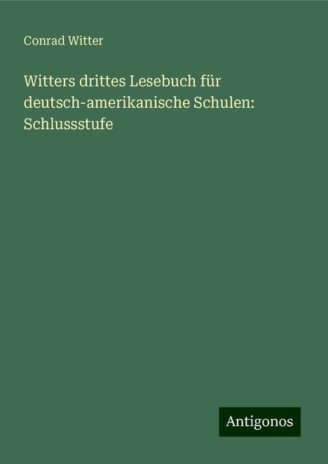 Conrad Witter: Witters drittes Lesebuch für deutsch-amerikanische Schulen: Schlussstufe, Buch