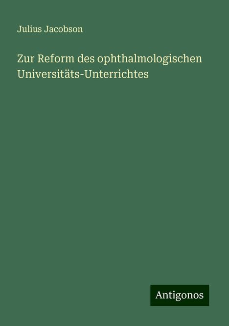 Julius Jacobson: Zur Reform des ophthalmologischen Universitäts-Unterrichtes, Buch
