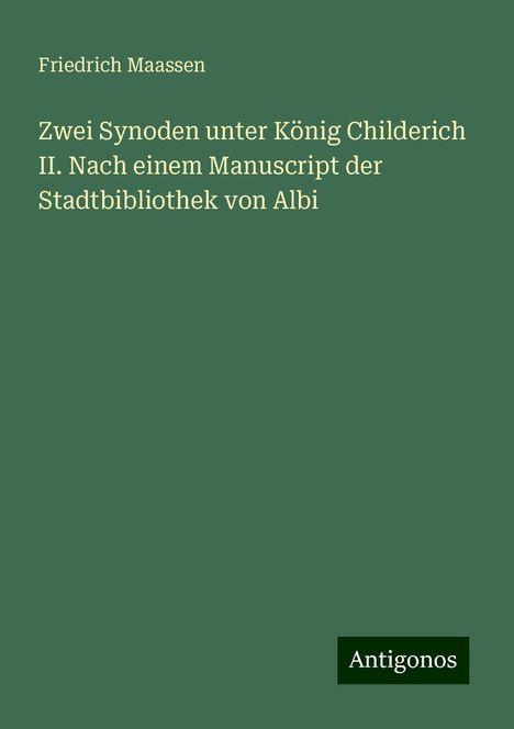 Friedrich Maassen: Zwei Synoden unter König Childerich II. Nach einem Manuscript der Stadtbibliothek von Albi, Buch