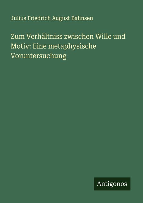 Julius Friedrich August Bahnsen: Zum Verhältniss zwischen Wille und Motiv: Eine metaphysische Voruntersuchung, Buch