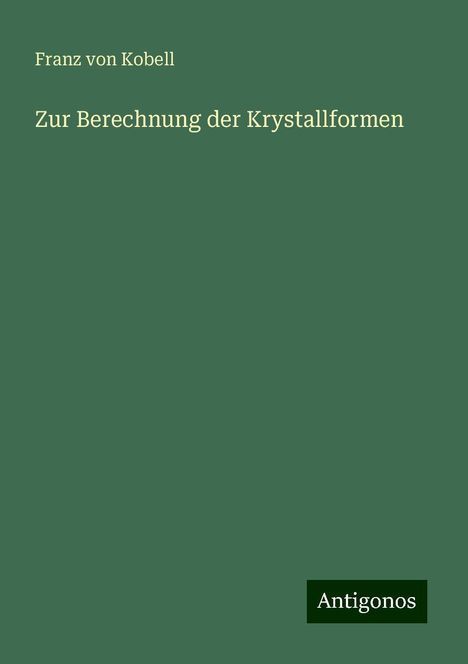 Franz Von Kobell: Zur Berechnung der Krystallformen, Buch