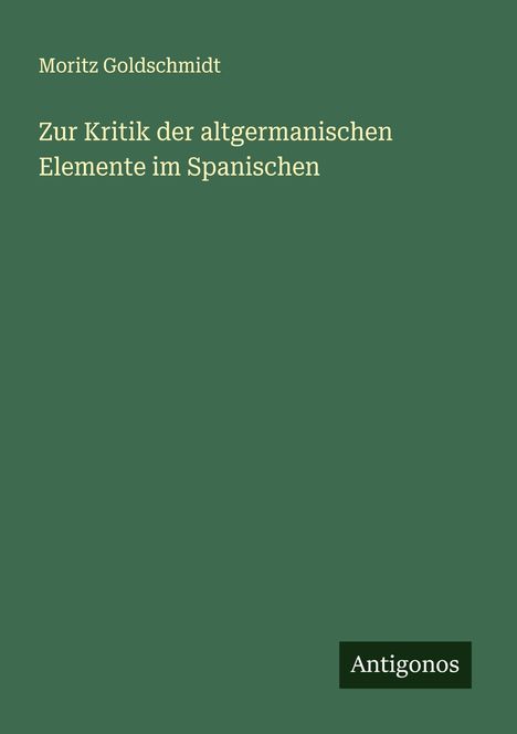 Moritz Goldschmidt: Zur Kritik der altgermanischen Elemente im Spanischen, Buch