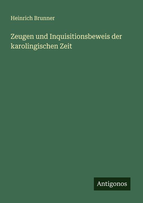 Heinrich Brunner: Zeugen und Inquisitionsbeweis der karolingischen Zeit, Buch