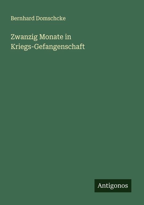 Bernhard Domschcke: Zwanzig Monate in Kriegs-Gefangenschaft, Buch