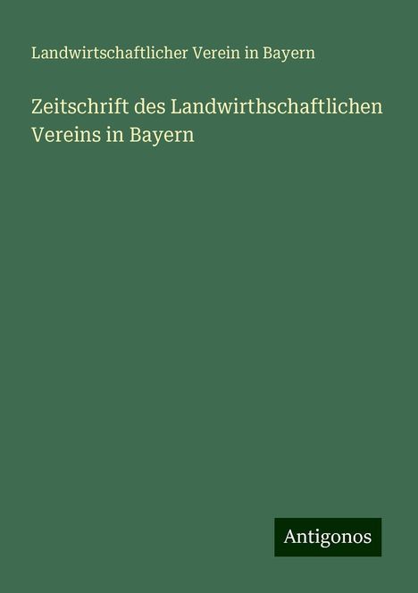Landwirtschaftlicher Verein In Bayern: Zeitschrift des Landwirthschaftlichen Vereins in Bayern, Buch