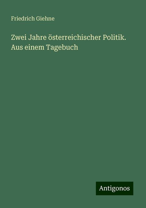 Friedrich Giehne: Zwei Jahre österreichischer Politik. Aus einem Tagebuch, Buch