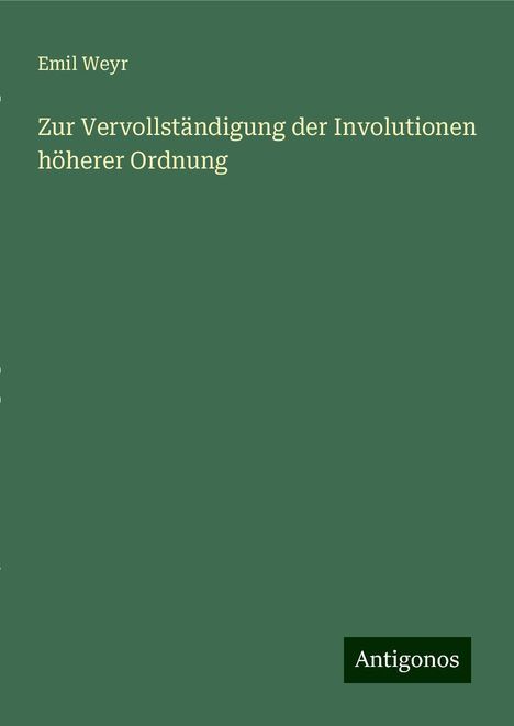 Emil Weyr: Zur Vervollständigung der Involutionen höherer Ordnung, Buch