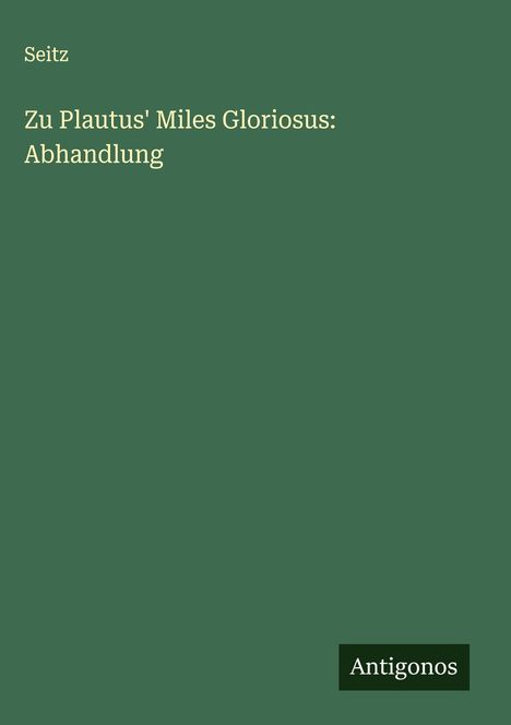 Seitz: Zu Plautus' Miles Gloriosus: Abhandlung, Buch