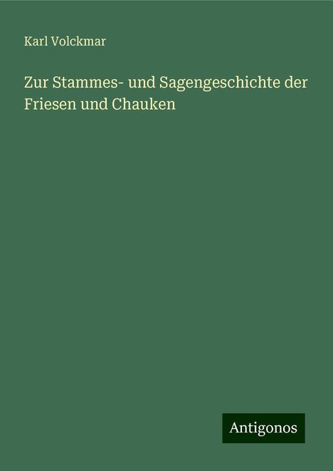 Karl Volckmar: Zur Stammes- und Sagengeschichte der Friesen und Chauken, Buch