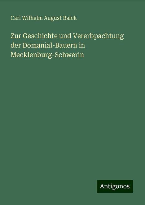 Carl Wilhelm August Balck: Zur Geschichte und Vererbpachtung der Domanial-Bauern in Mecklenburg-Schwerin, Buch