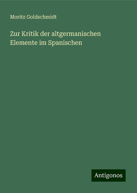 Moritz Goldschmidt: Zur Kritik der altgermanischen Elemente im Spanischen, Buch