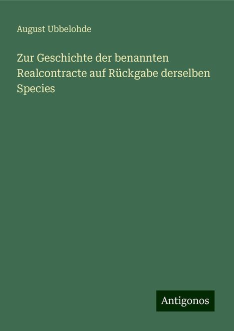 August Ubbelohde: Ubbelohde, A: Zur Geschichte der benannten Realcontracte auf, Buch