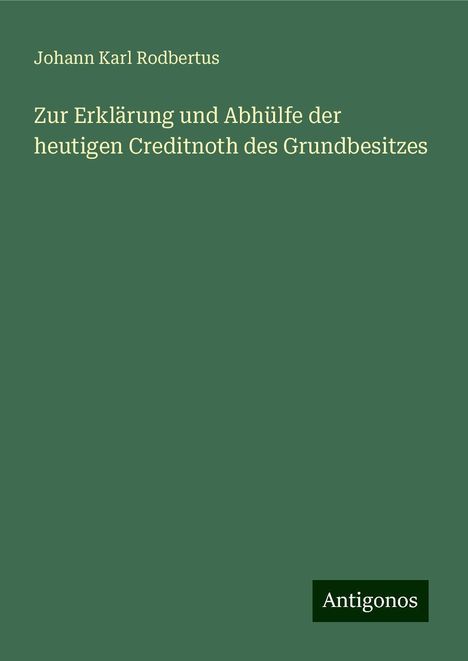 Johann Karl Rodbertus: Zur Erklärung und Abhülfe der heutigen Creditnoth des Grundbesitzes, Buch