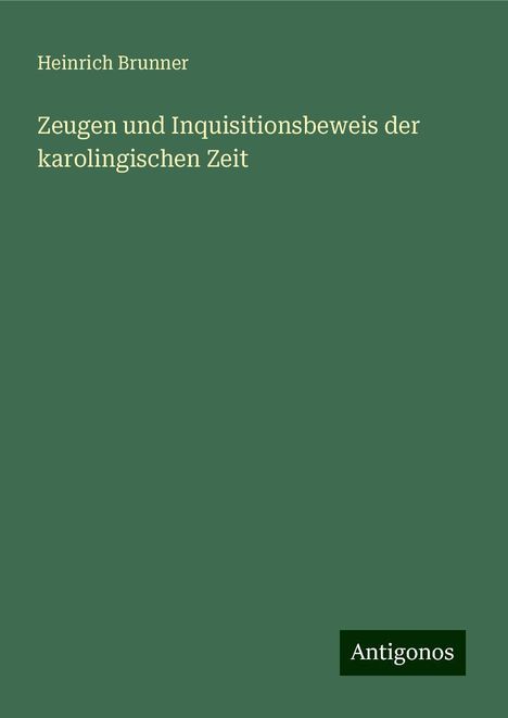 Heinrich Brunner: Zeugen und Inquisitionsbeweis der karolingischen Zeit, Buch