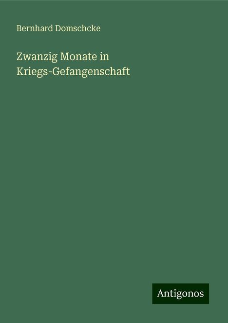 Bernhard Domschcke: Zwanzig Monate in Kriegs-Gefangenschaft, Buch