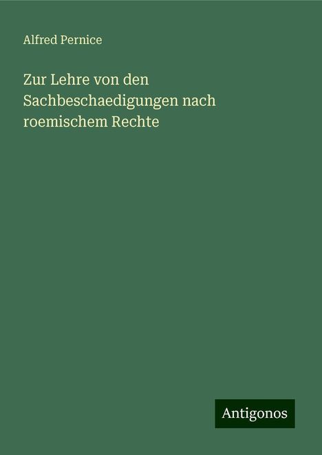 Alfred Pernice: Zur Lehre von den Sachbeschaedigungen nach roemischem Rechte, Buch