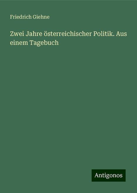 Friedrich Giehne: Zwei Jahre österreichischer Politik. Aus einem Tagebuch, Buch