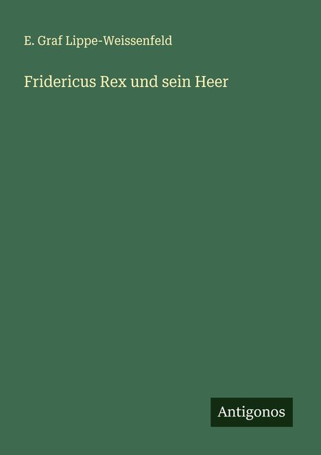 E. Graf Lippe-Weissenfeld: Fridericus Rex und sein Heer, Buch