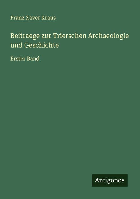 Franz Xaver Kraus: Beitraege zur Trierschen Archaeologie und Geschichte, Buch