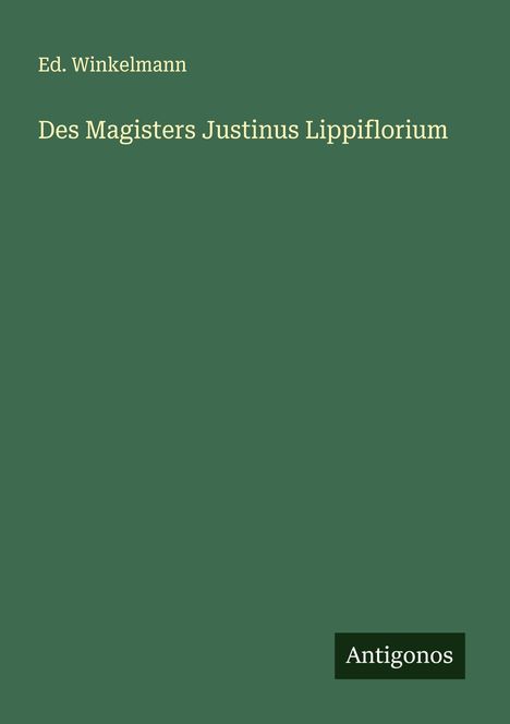 Ed. Winkelmann: Des Magisters Justinus Lippiflorium, Buch