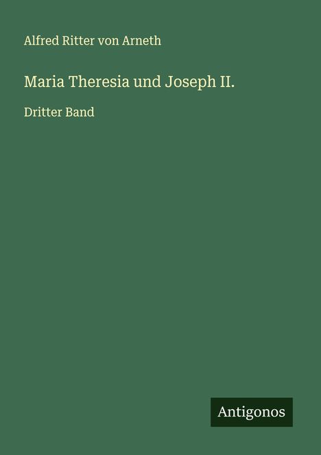 Alfred Ritter Von Arneth: Maria Theresia und Joseph II., Buch