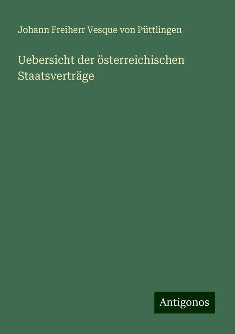 Johann Freiherr Vesque von Püttlingen: Uebersicht der österreichischen Staatsverträge, Buch