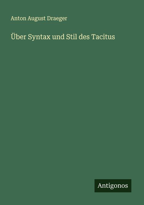 Anton August Draeger: Über Syntax und Stil des Tacitus, Buch