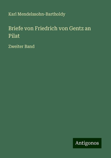 Karl Mendelssohn-Bartholdy: Briefe von Friedrich von Gentz an Pilat, Buch