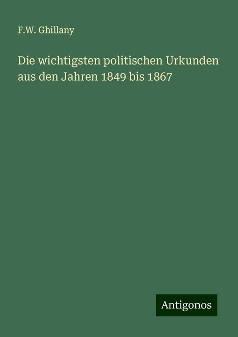 F. W. Ghillany: Ghillany, F: Die wichtigsten politischen Urkunden aus den Ja, Buch