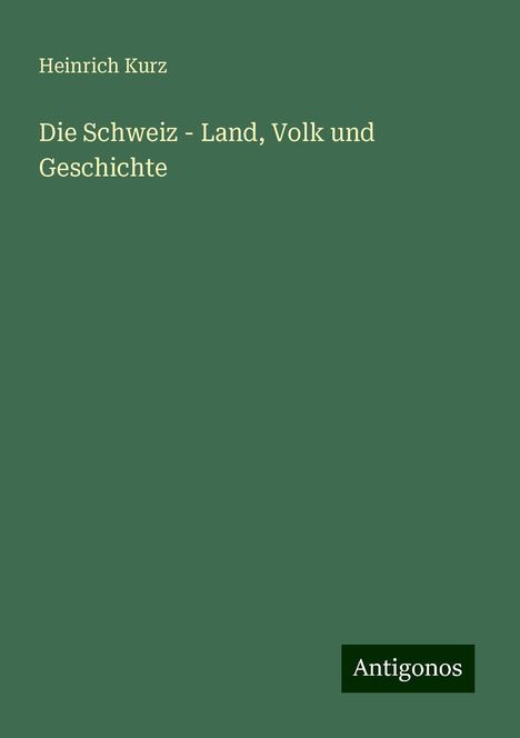 Heinrich Kurz: Die Schweiz - Land, Volk und Geschichte, Buch