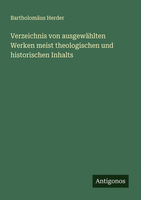 Bartholomäus Herder: Verzeichnis von ausgewählten Werken meist theologischen und historischen Inhalts, Buch