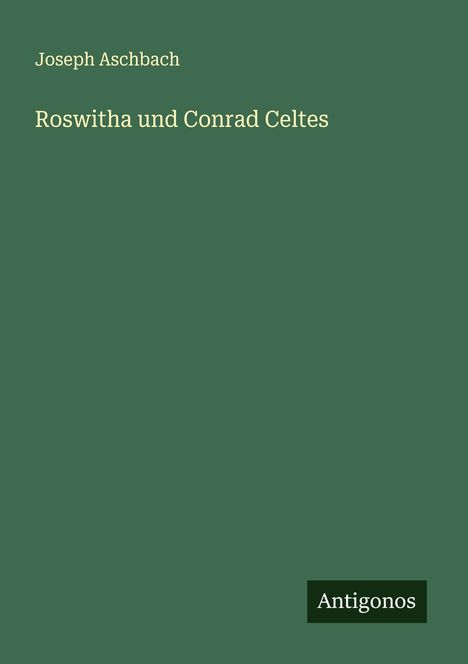 Joseph Aschbach: Roswitha und Conrad Celtes, Buch