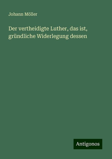 Johann Möller: Der vertheidigte Luther, das ist, gründliche Widerlegung dessen, Buch