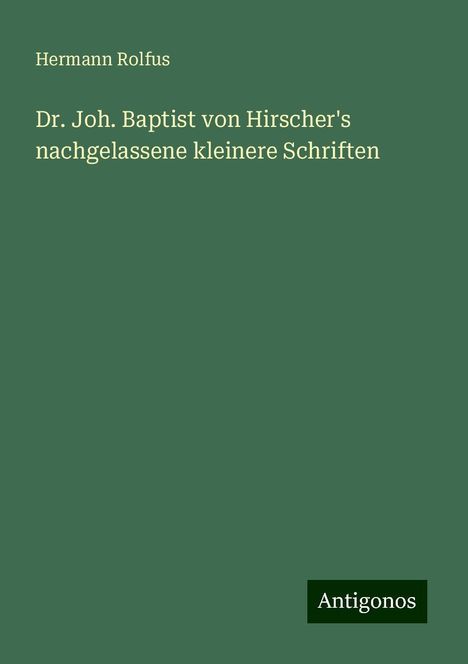 Hermann Rolfus: Dr. Joh. Baptist von Hirscher's nachgelassene kleinere Schriften, Buch