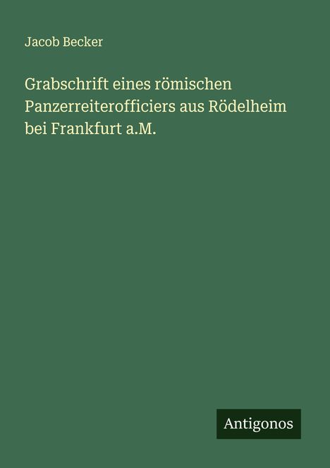 Jacob Becker: Grabschrift eines römischen Panzerreiterofficiers aus Rödelheim bei Frankfurt a.M., Buch