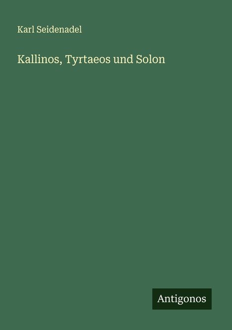 Karl Seidenadel: Kallinos, Tyrtaeos und Solon, Buch