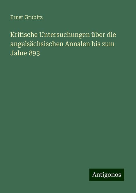 Ernst Grubitz: Kritische Untersuchungen über die angelsächsischen Annalen bis zum Jahre 893, Buch