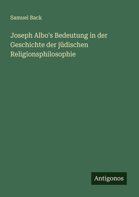 Samuel Back: Joseph Albo's Bedeutung in der Geschichte der jüdischen Religionsphilosophie, Buch