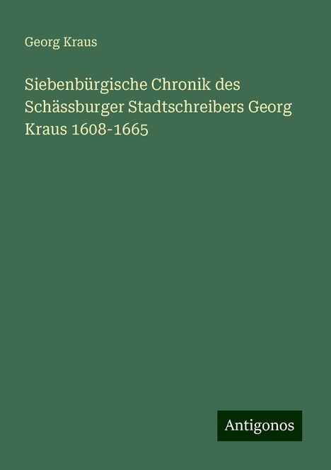 Georg Kraus: Siebenbürgische Chronik des Schässburger Stadtschreibers Georg Kraus 1608-1665, Buch