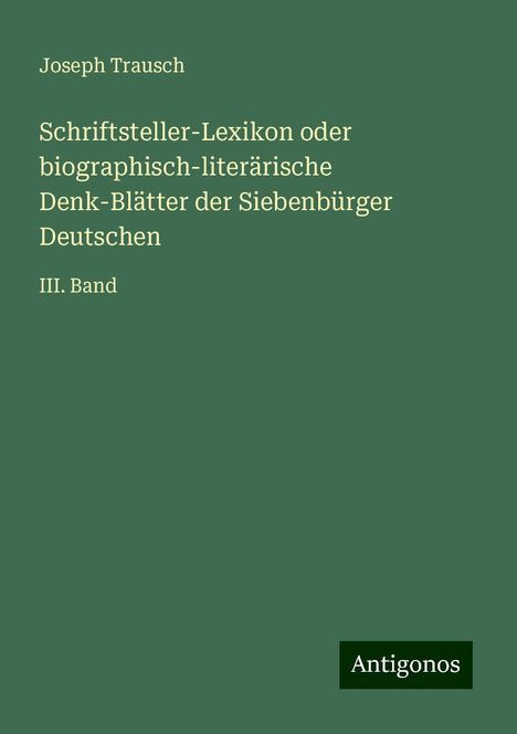 Joseph Trausch: Schriftsteller-Lexikon oder biographisch-literärische Denk-Blätter der Siebenbürger Deutschen, Buch